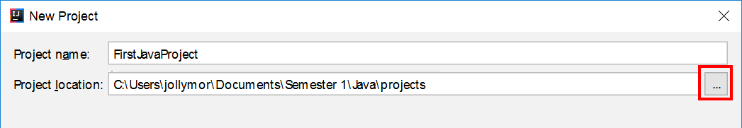 New project dialog: two fields; first is Project name (currently 
                             populated with FirstJavaProject) and second is Project location (currently filled with 
                             c:\Users\jollymor\Documents\Semester 1\Java\projects; second field is followed by ellipses button that is outlined in red